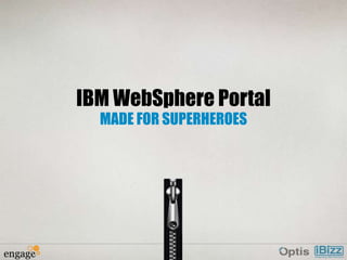 IBM WebSphere Portal
MADE FOR SUPERHEROES
 