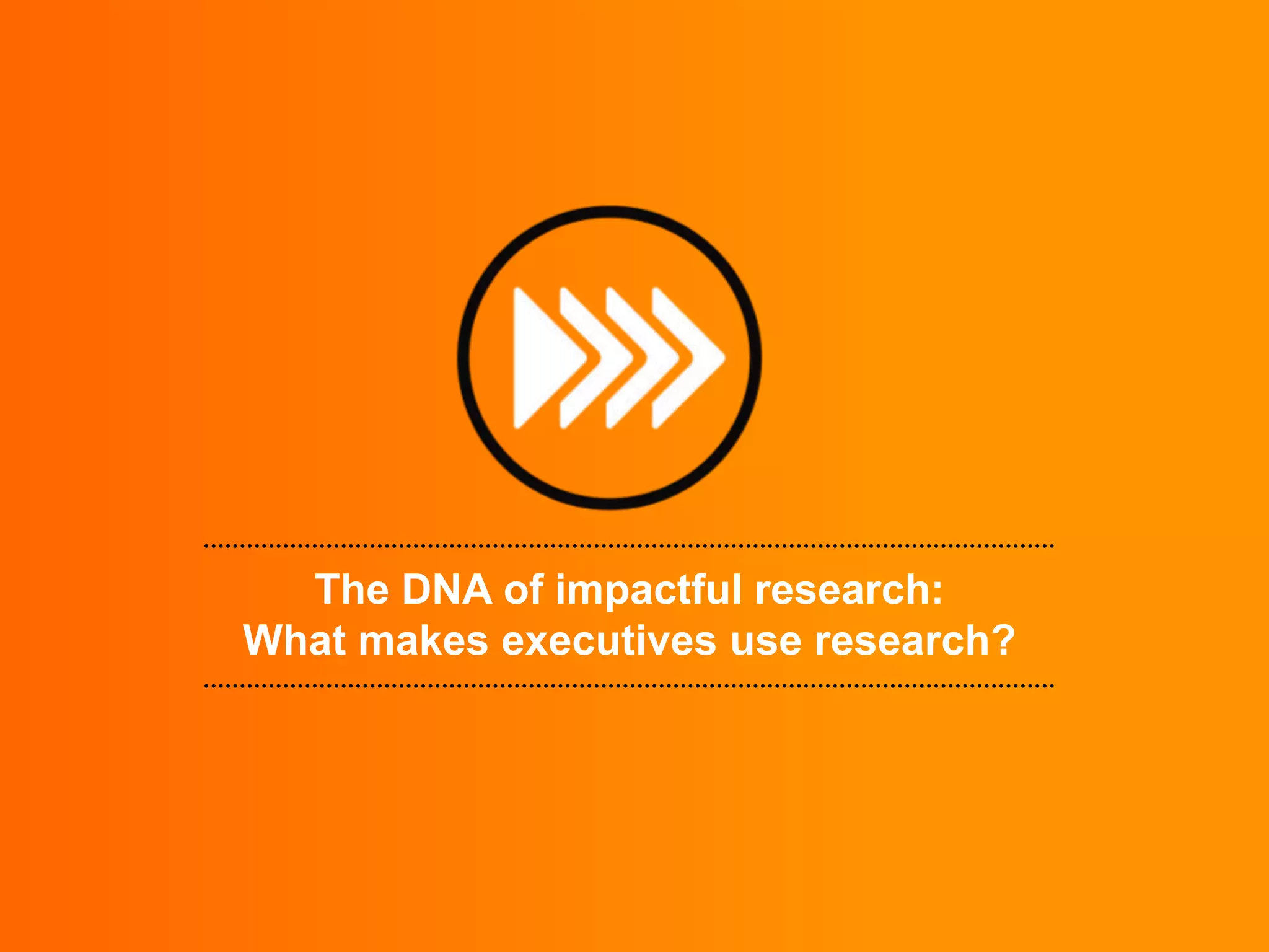 The DNA of impactful research:
What makes executives use research?

 