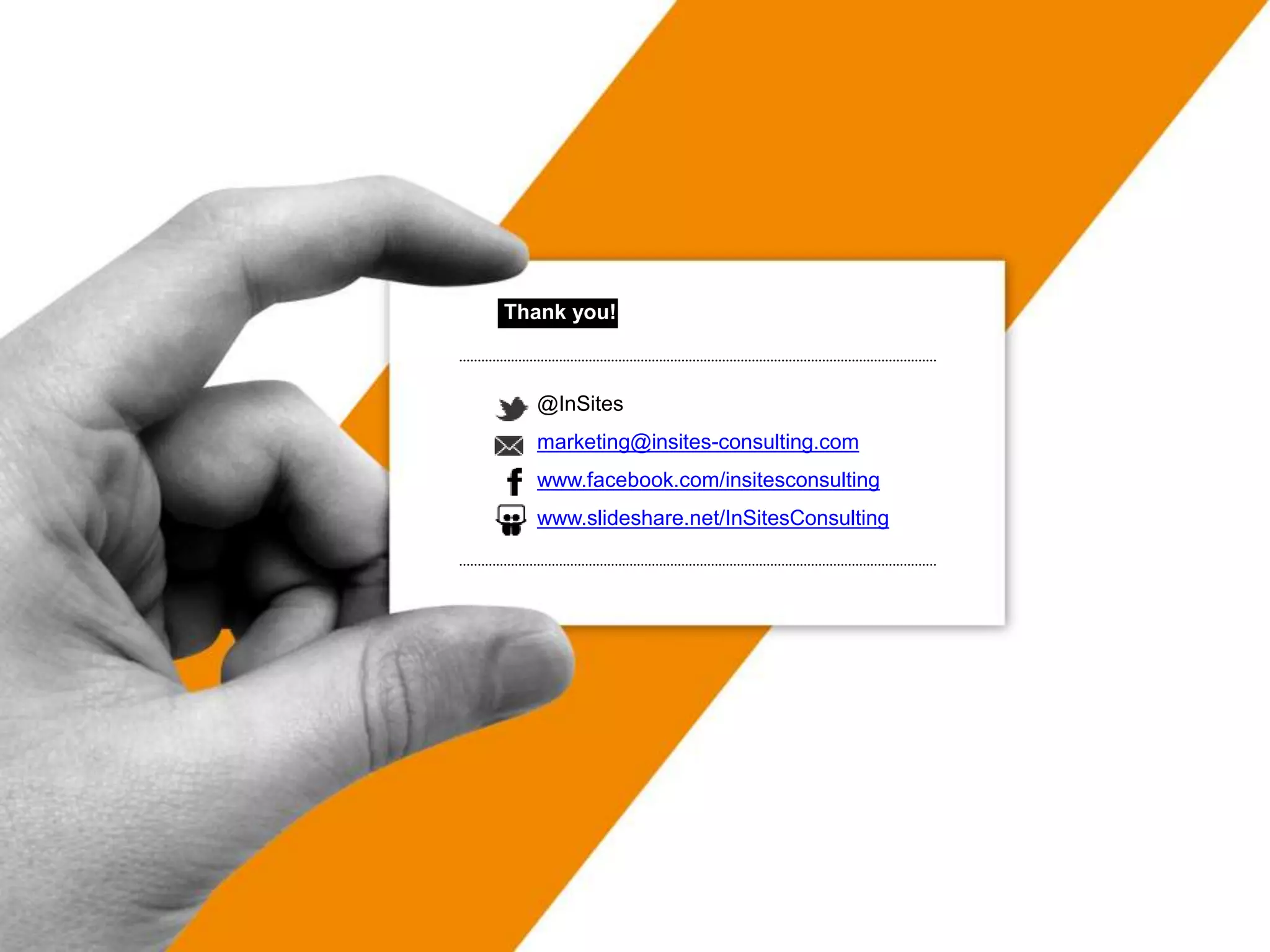 Thank you!

@InSites
marketing@insites-consulting.com
www.facebook.com/insitesconsulting
www.slideshare.net/InSitesConsulting

www.insites-consulting.com

 