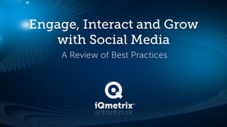 Engage, Interact and Grow
   with Social Media
    A Review of Best Practices
 
