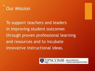 +
Our Mission
To support teachers and leaders
in improving student outcomes
through proven professional learning
and resources and to incubate
innovative instructional ideas.
 