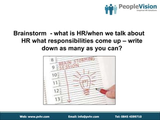 Brainstorm - what is HR/when we talk about
  HR what responsibilities come up – write
         down as many as you can?
 