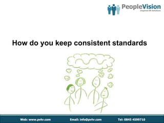 How do you keep consistent standards
 