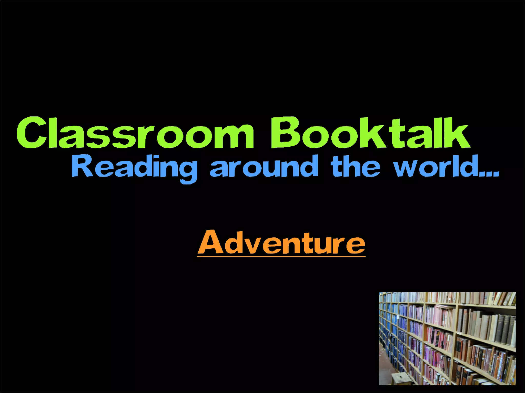 Classroom Booktalk
  Reading around the world...

         Adventure
 