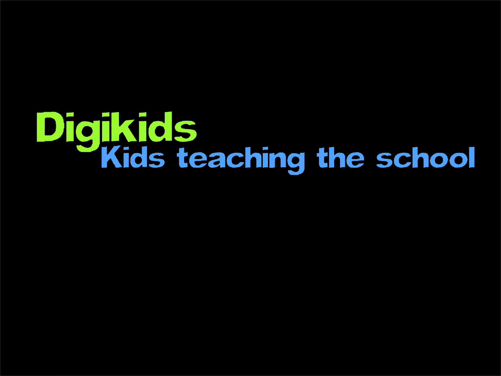 Digikids
   Kids teaching the school
 
