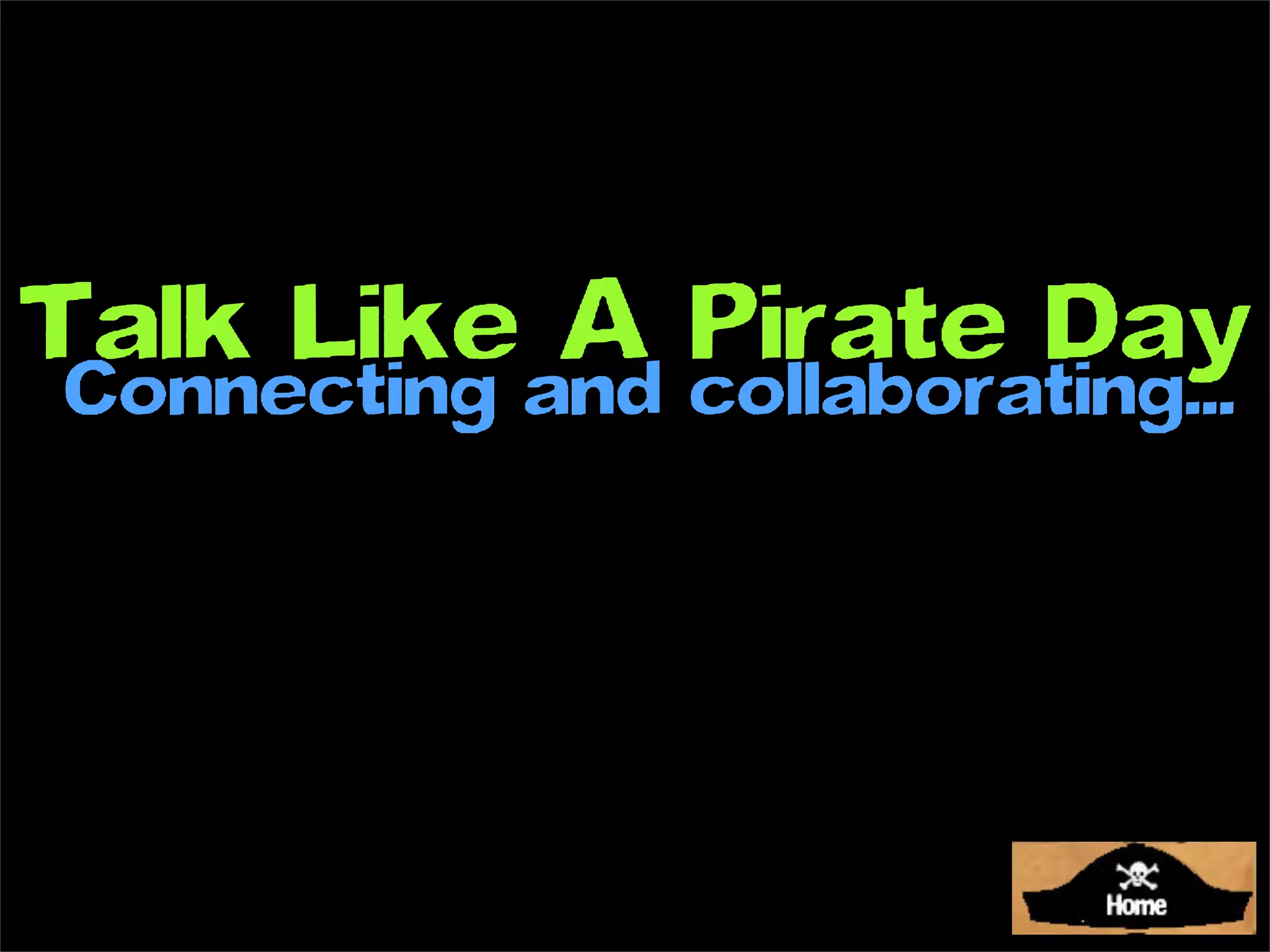 Talk Like and collaborating...
            A Pirate Day
 Connecting
 