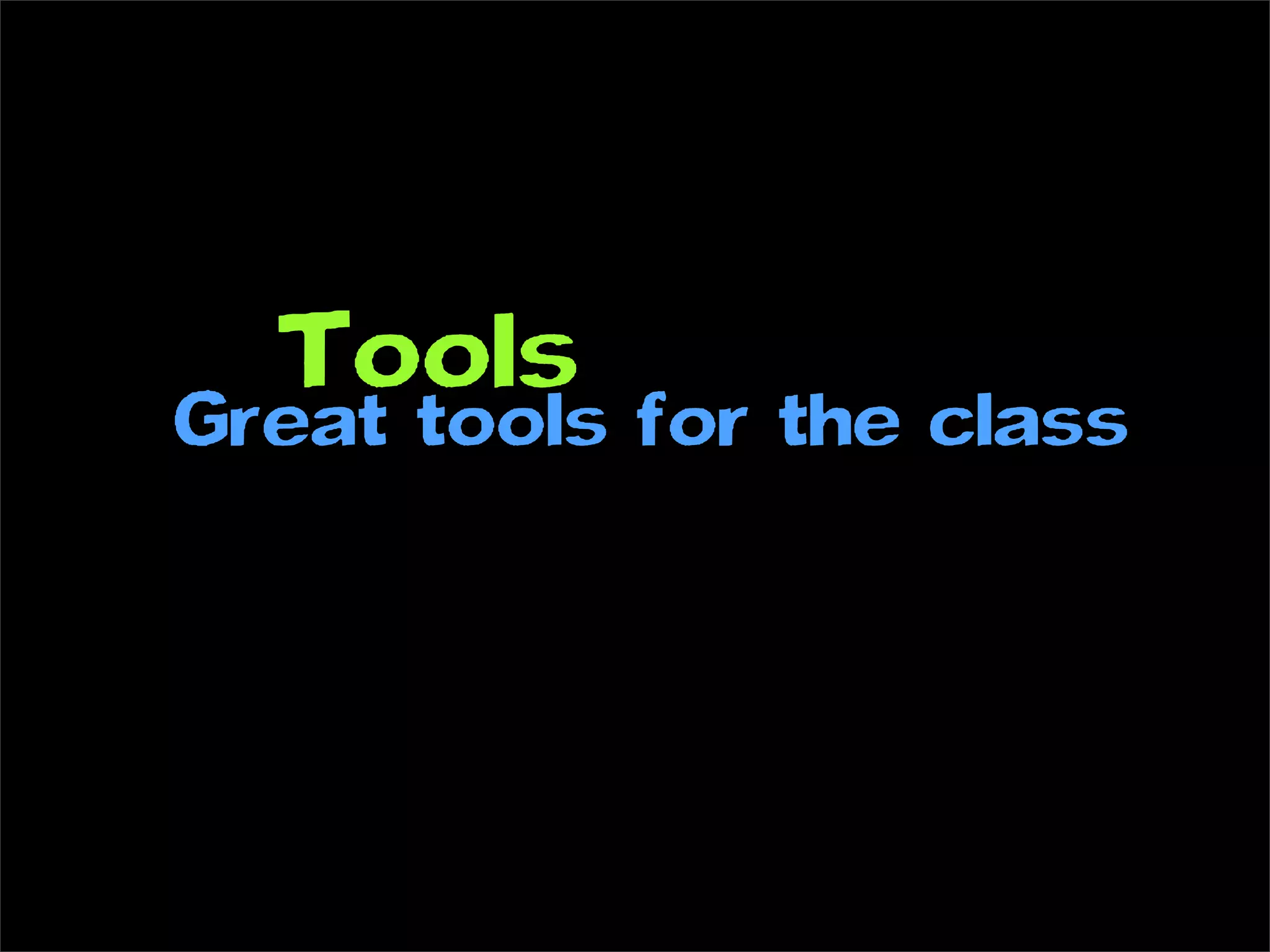 Tools
Great tools for the class
 