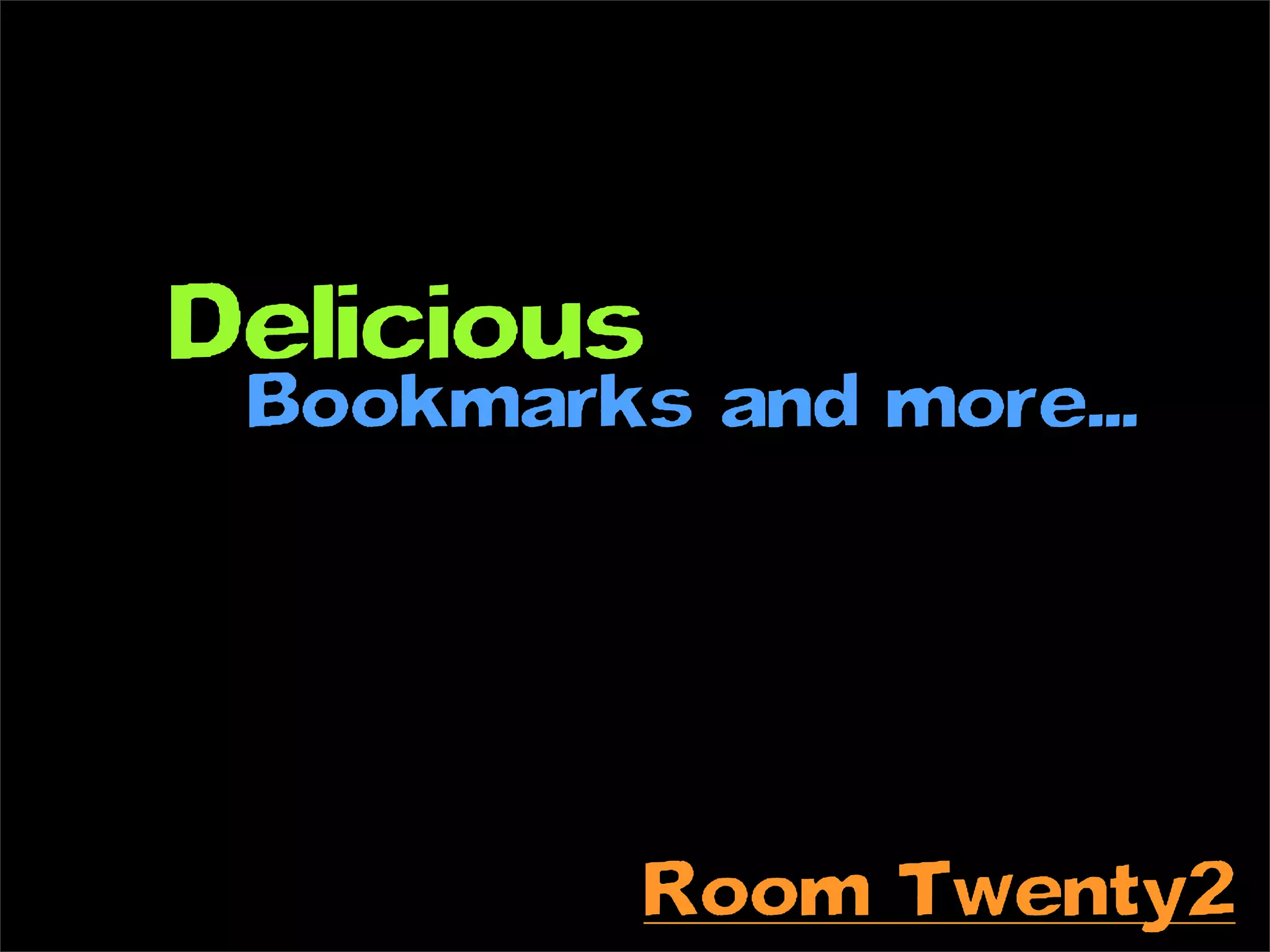 Delicious
 Bookmarks and more...




          Room Twenty2
 