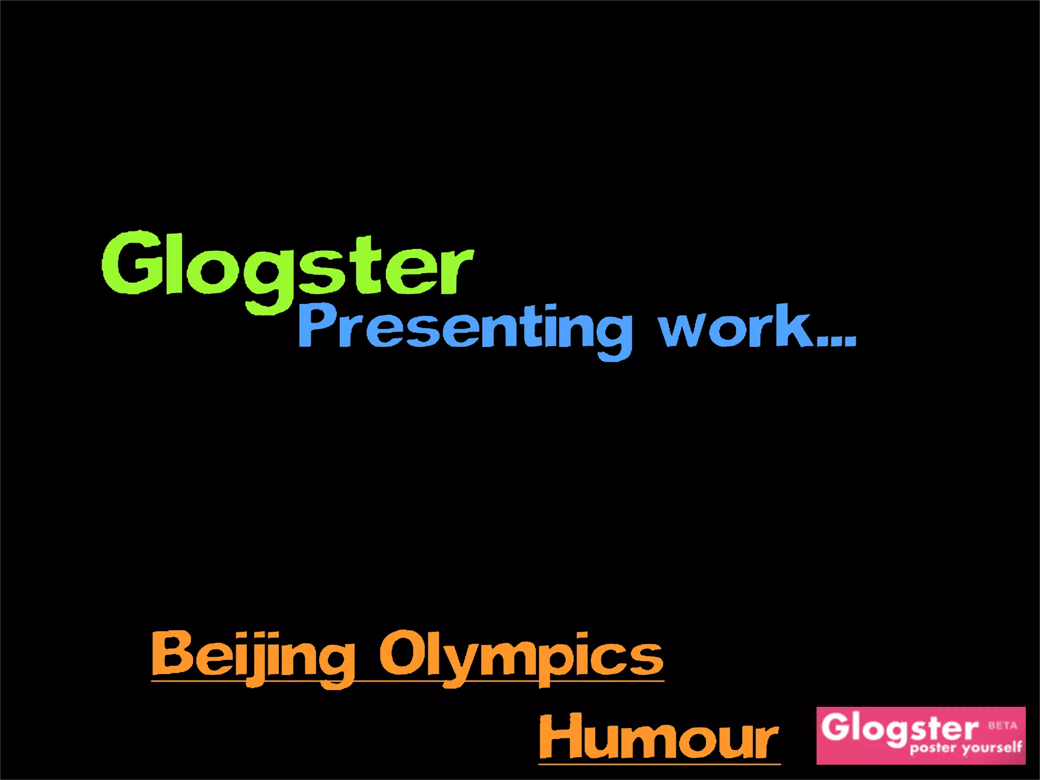Glogster
     Presenting work...




 Beijing Olympics
             Humour
 