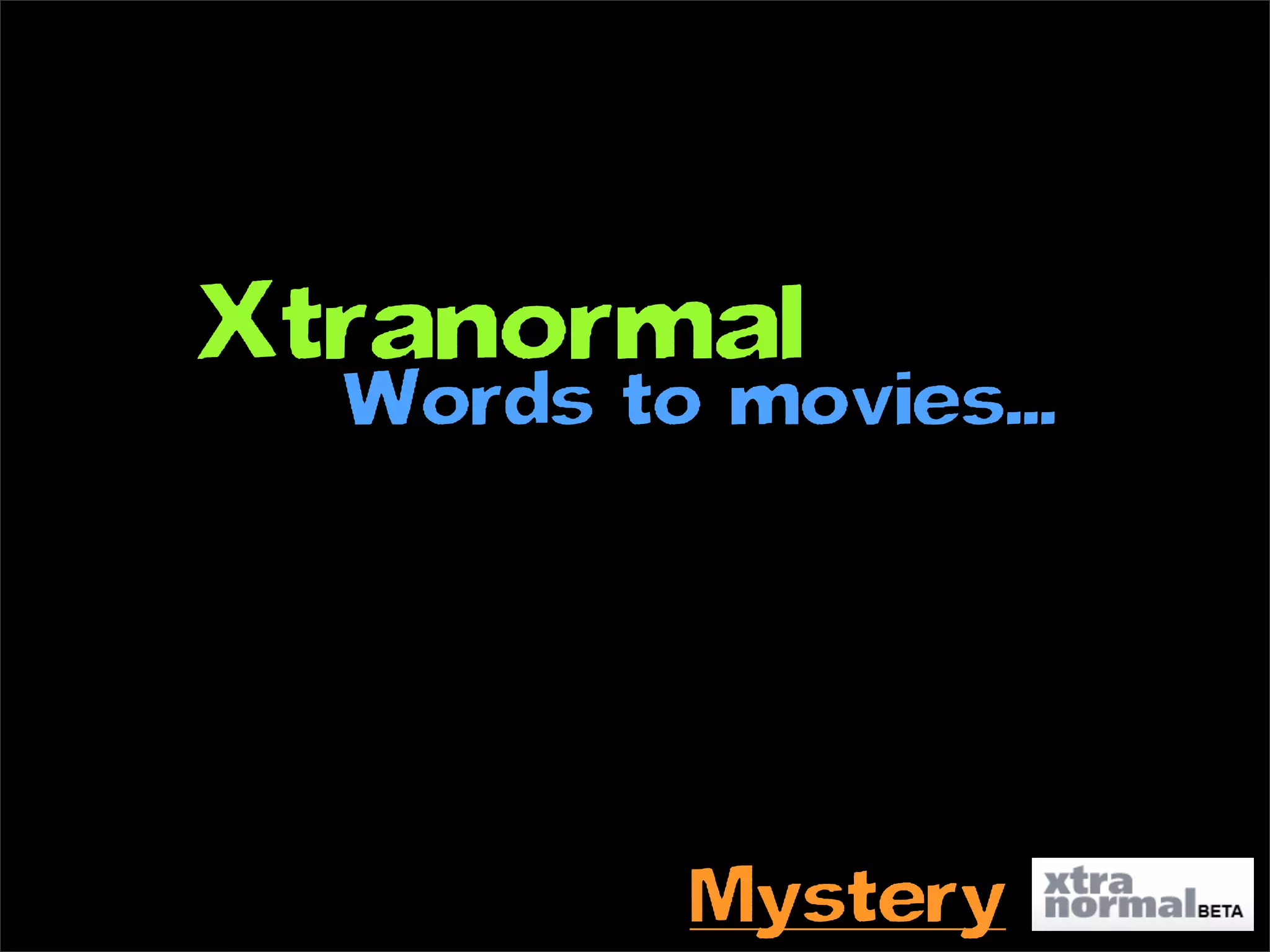 Xtranormal
  Words to movies...




          Mystery
 