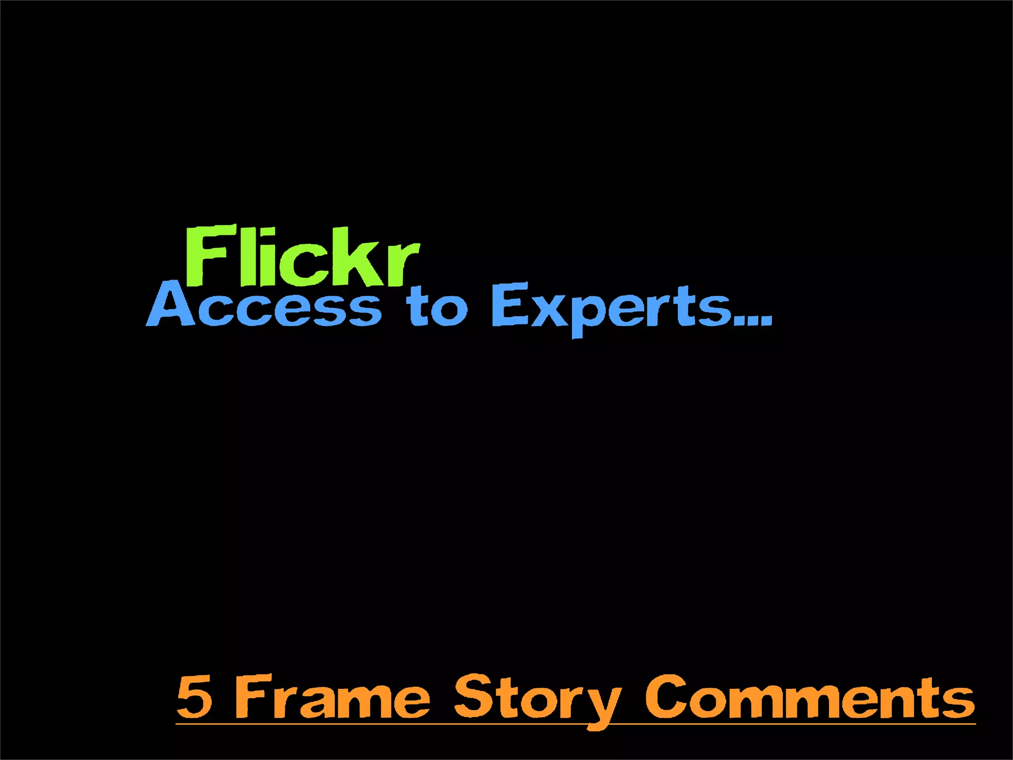 Flickr Experts...
Access to




5 Frame Story Comments
 