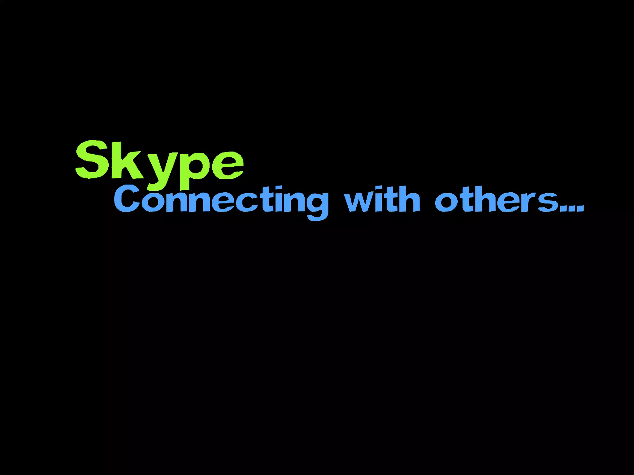 Skype
 Connecting with others...
 