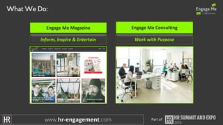 What We Do:
Inform,	Inspire	&	Entertain
Engage	Me	Magazine
Work	with	Purpose
Engage	Me	Consulting
Part	of
 