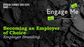 DU	- Cultural	Transformation	©	2016,	Engage	Me	Management	Consultancy.	Private &Confidential. 1
1
Becoming an Employer
of Choice
Employer Branding
 