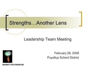 Strengths…Another Lens Leadership Team Meeting February 28, 2008 Puyallup School District Magnify our Strengths 