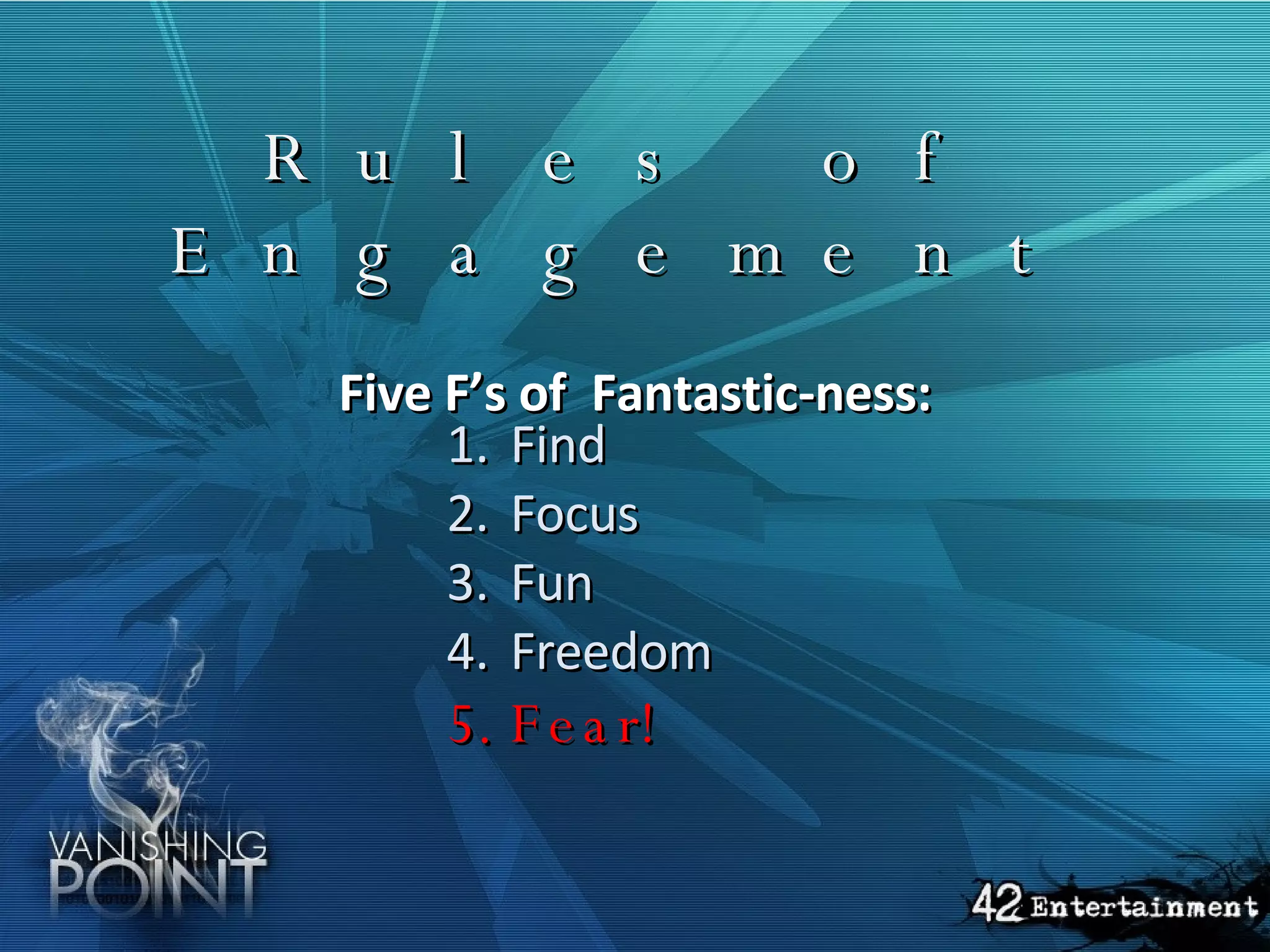 Rules of Engagement   Five F’s of  Fantastic-ness: Find Focus Fun Freedom Fear! 