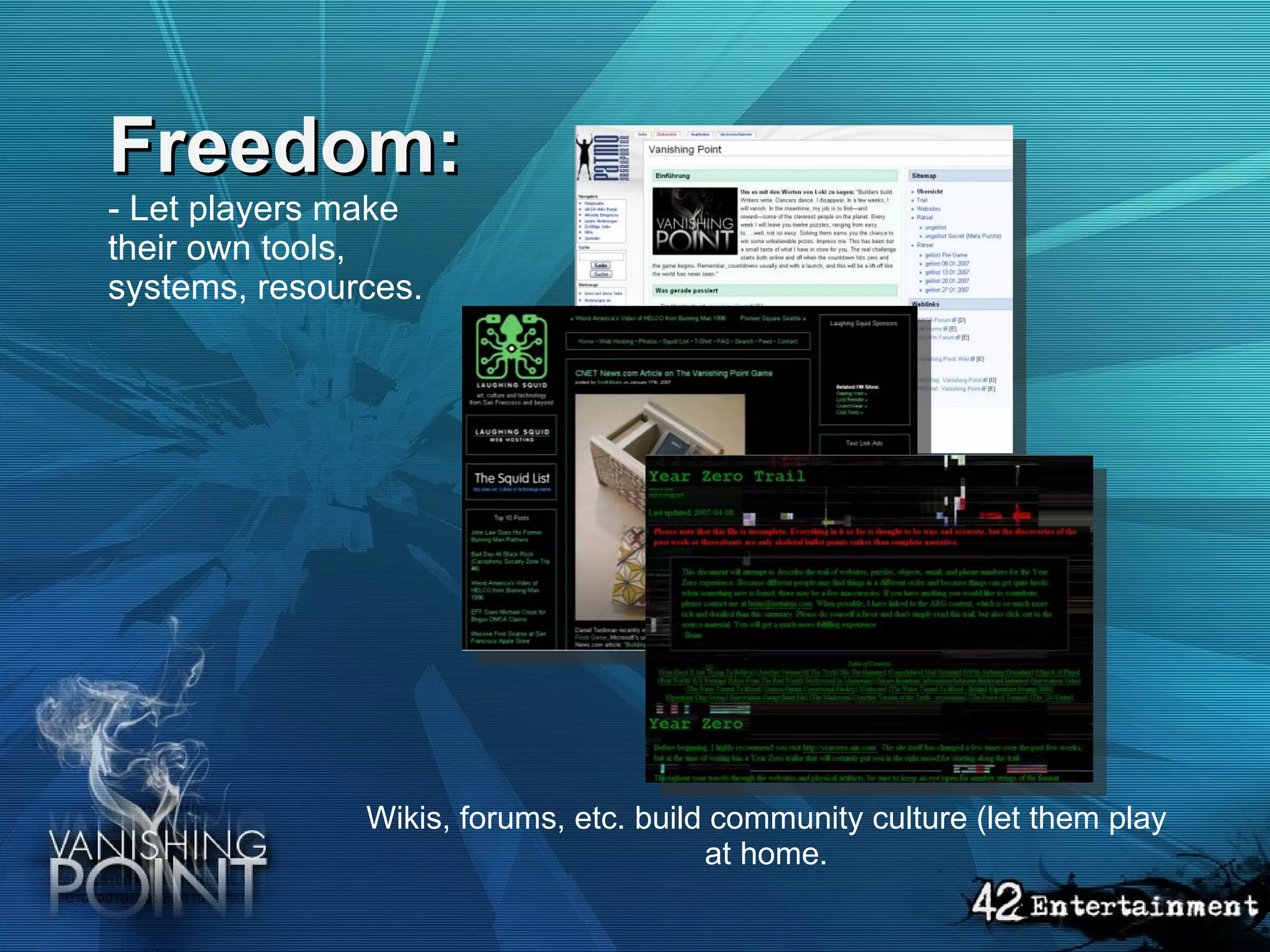 Freedom: - Let players make their own tools, systems, resources.   Wikis, forums, etc. build community culture (let them play at home. 