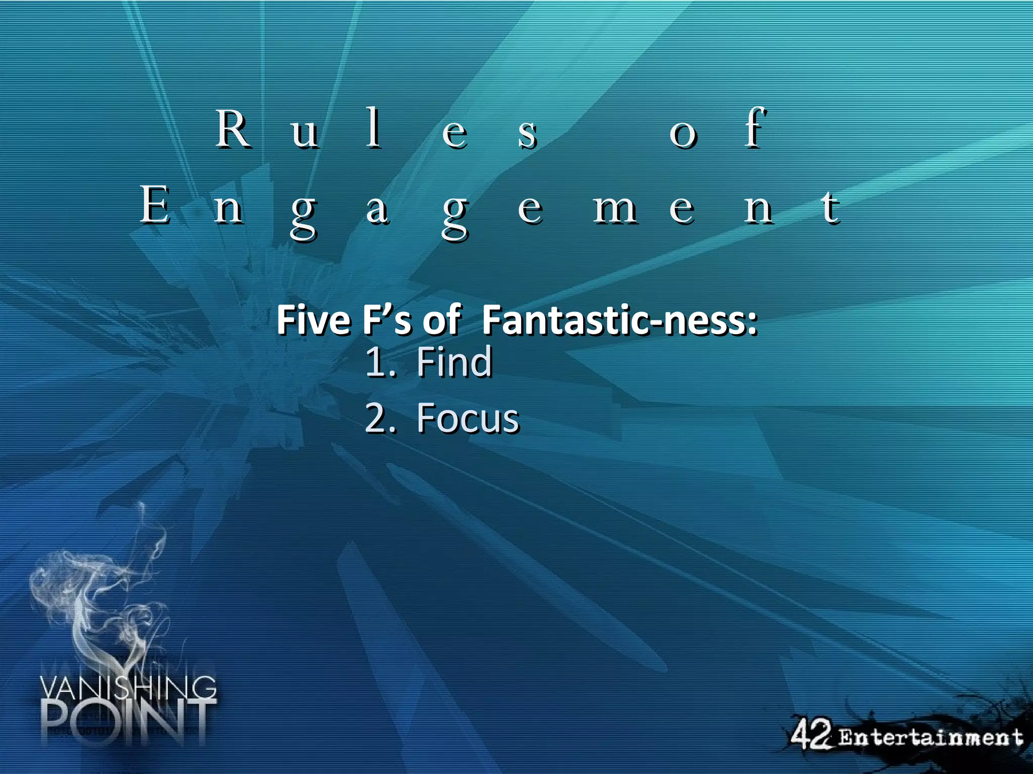 Rules of Engagement   Five F’s of  Fantastic-ness: Find Focus 