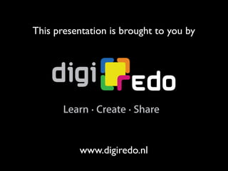 This presentation is brought to you by




           www.digiredo.nl
 