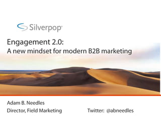 Engagement 2.0:  A new mindset for modern B2B marketing Adam B. Needles Director, Field Marketing		Twitter:  @abneedles 