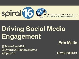 Driving Social Media
Engagement
Eric Melin
@SceneStealrEric
@EWBUSASunflowerState
@Spiral16

#EWBUSA2013

 