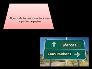 Algunas de las cosas que haces me
importan un pepino
 