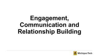 Engagement,
Communication and
Relationship Building
 