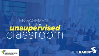 Engagement in the Unsupervised Classroom