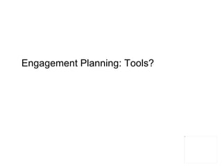 Engagement Planning: Tools? 