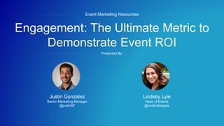 #DDROEM
Engagement: The Ultimate Metric to
Demonstrate Event ROI
Event Marketing Resources
Presented By:
Lindsey Lyle
Head of Events
@mrslindseylyle
Justin Gonzalez
Senior Marketing Manager
@justinSF
 