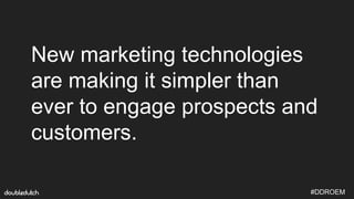 #DDROEM
New marketing technologies
are making it simpler than
ever to engage prospects and
customers.
 