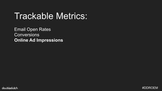 #DDROEM
Trackable Metrics:
Email Open Rates
Conversions
Online Ad Impressions
 