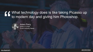 #DDROEM
How familiar are you with event apps?
What technology does is like taking Picasso up
to modern day and giving him ...