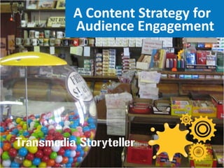 A Content Strategy for
          Audience Engagement




Transmedia Storyteller
 