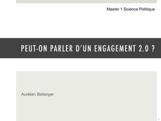 Master 1 Science Politique 




PEUT-ON PARLER D’UN ENGAGEMENT 2.0 ?





Aurélien Bellanger




                                                      1
 