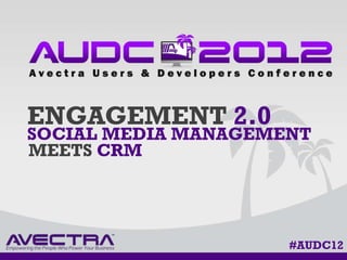 ENGAGEMENT 2.0
SOCIAL MEDIA MANAGEMENT
MEETS CRM




                     #AUDC12
 