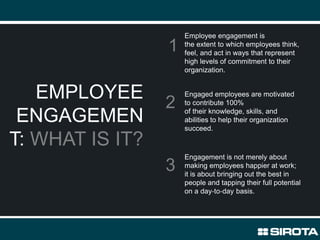 1
EMPLOYEE
ENGAGEMEN
T: WHAT IS IT?
Employee engagement is
the extent to which employees think,
feel, and act in ways that...