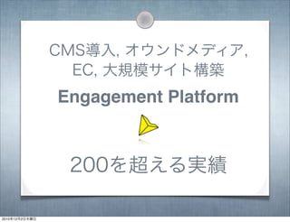 CMS導入, オウンドメディア,
EC, 大規模サイト構築
200を超える実績
Engagement Platform
2010年12月2日木曜日
 