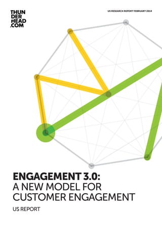 US RESEARCH REPORT FEBRUARY 2014
ENGAGEMENT3.0:
A NEW MODEL FOR
CUSTOMER ENGAGEMENT
US REPORT
 