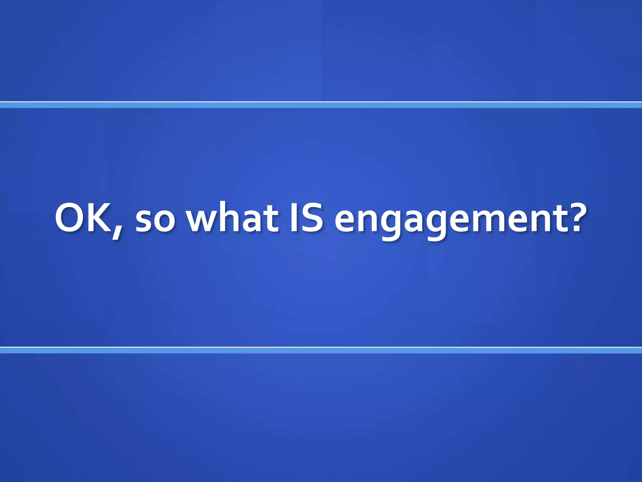 OK, so what IS engagement?
 