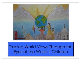 Tracing World Views Through the Eyes of the World’s Children 
