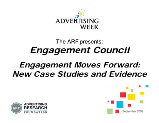 The ARF presents:
Engagement Council
Engagement Moves Forward:
New Case Studies and Evidence
September 2009
 