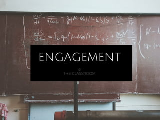 ENGAGEMENT
&
THE CLASSROOM
 
