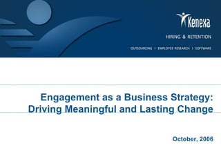 Engagement as a Business Strategy: Driving Meaningful and Lasting Change October, 2006 