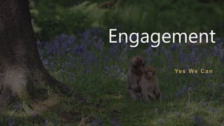 1
Engagement
Yes We Can
 