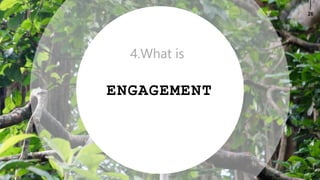 26
ENGAGEMENT
4.What is
 