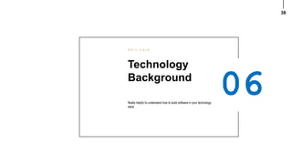 38
Technology
Background
S k i l l C a r d
Really helpful to understand how to build software in your technology
stack
 