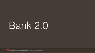 Bank 2.0

BACKBASE SOCIAL MEDIA WEBINAR | June 9, 2011 | @jelmerdejong
 