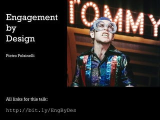 Engagement
by
Design
Pietro Polsinelli




All links for this talk:

http://bit.ly/EngByDes
 