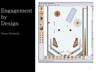 Engagement
by
Design
Pietro Polsinelli




                    1
 